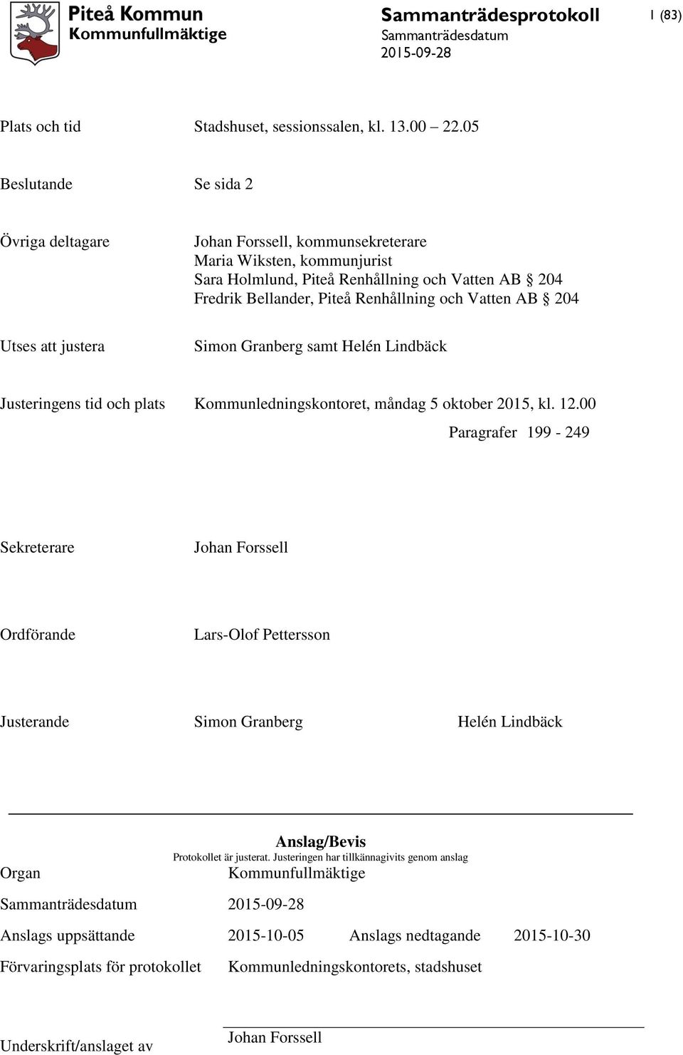 204 Utses att justera Simon Granberg samt Helén Lindbäck Justeringens tid och plats Kommunledningskontoret, måndag 5 oktober 2015, kl. 12.