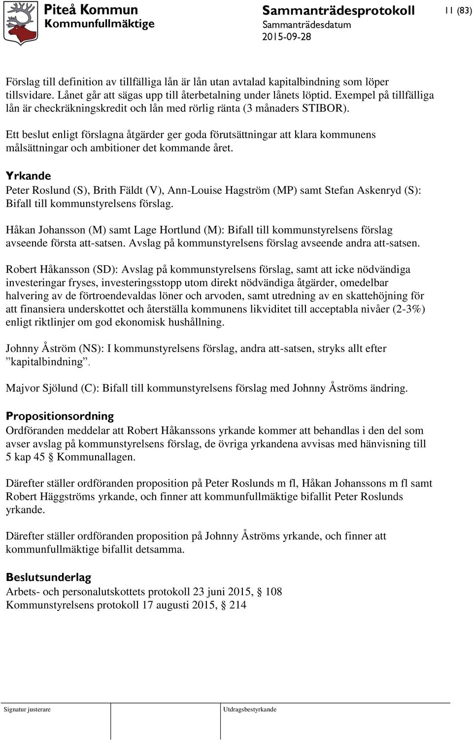 Ett beslut enligt förslagna åtgärder ger goda förutsättningar att klara kommunens målsättningar och ambitioner det kommande året.