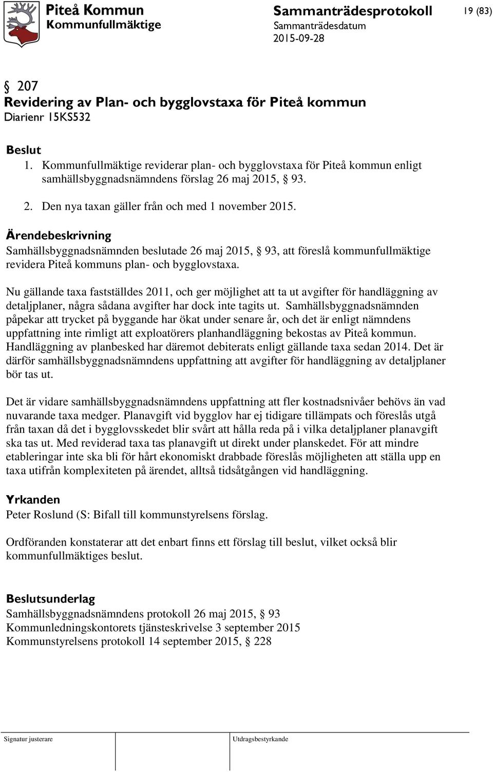 Samhällsbyggnadsnämnden beslutade 26 maj 2015, 93, att föreslå kommunfullmäktige revidera Piteå kommuns plan- och bygglovstaxa.