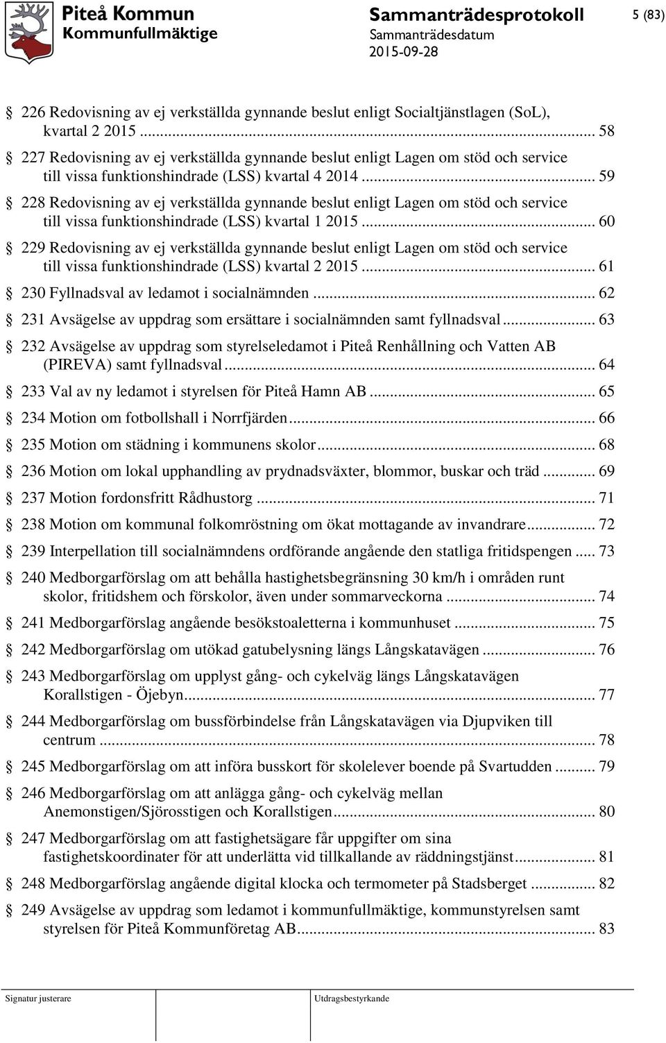.. 59 228 Redovisning av ej verkställda gynnande beslut enligt Lagen om stöd och service till vissa funktionshindrade (LSS) kvartal 1 2015.
