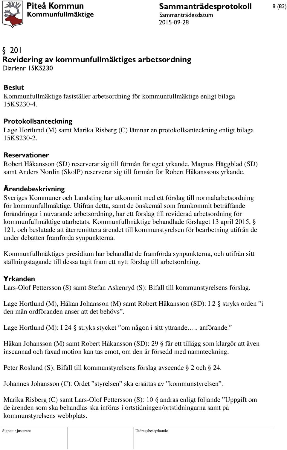 Magnus Häggblad (SD) samt Anders Nordin (SkolP) reserverar sig till förmån för Robert Håkanssons yrkande.