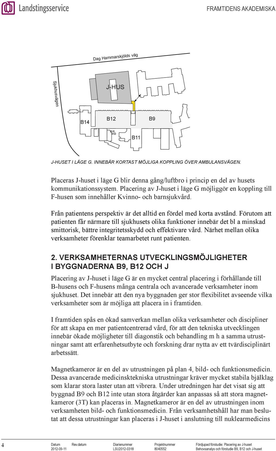 Förutom att patienten får närmare till sjukhusets olika funktioner innebär det bl a minskad smittorisk, bättre integritetsskydd och effektivare vård.