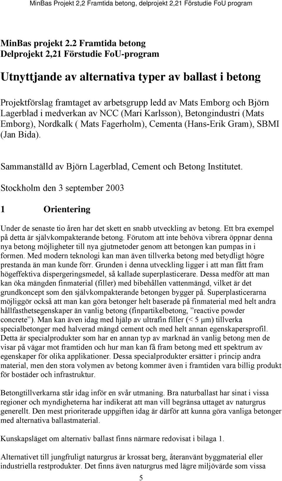 medverkan av NCC (Mari Karlsson), Betongindustri (Mats Emborg), Nordkalk ( Mats Fagerholm), Cementa (Hans-Erik Gram), SBMI (Jan Bida). Sammanställd av Björn Lagerblad, Cement och Betong Institutet.