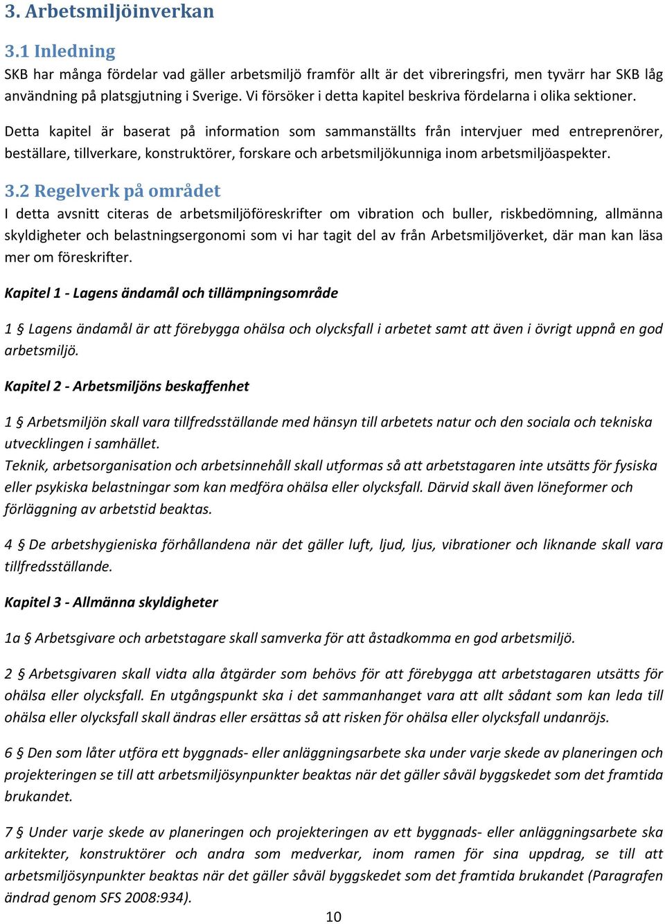 Detta kapitel är baserat på information som sammanställts från intervjuer med entreprenörer, beställare, tillverkare, konstruktörer, forskare och arbetsmiljökunniga inom arbetsmiljöaspekter. 3.