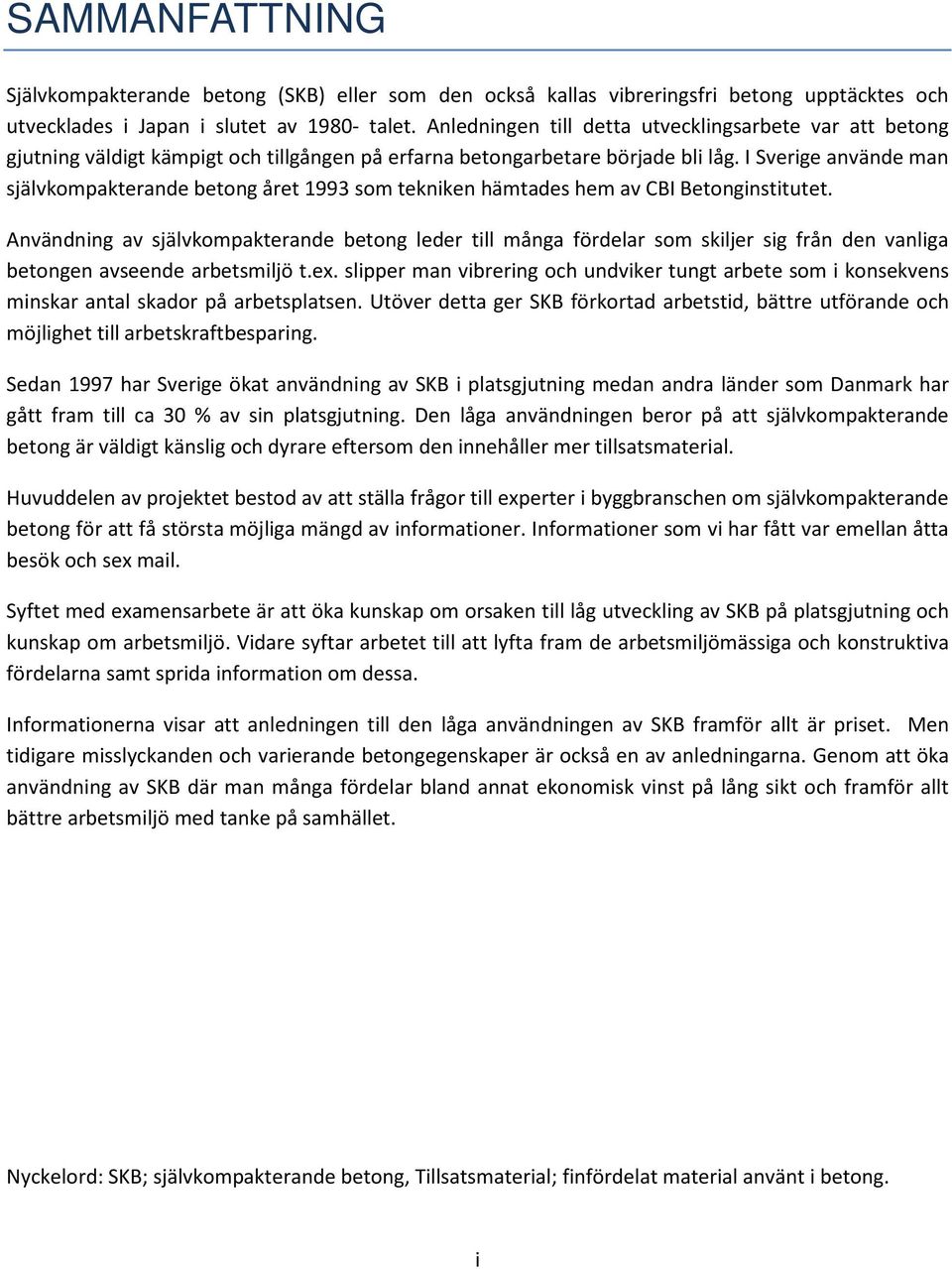 I Sverige använde man självkompakterande betong året 1993 som tekniken hämtades hem av CBI Betonginstitutet.