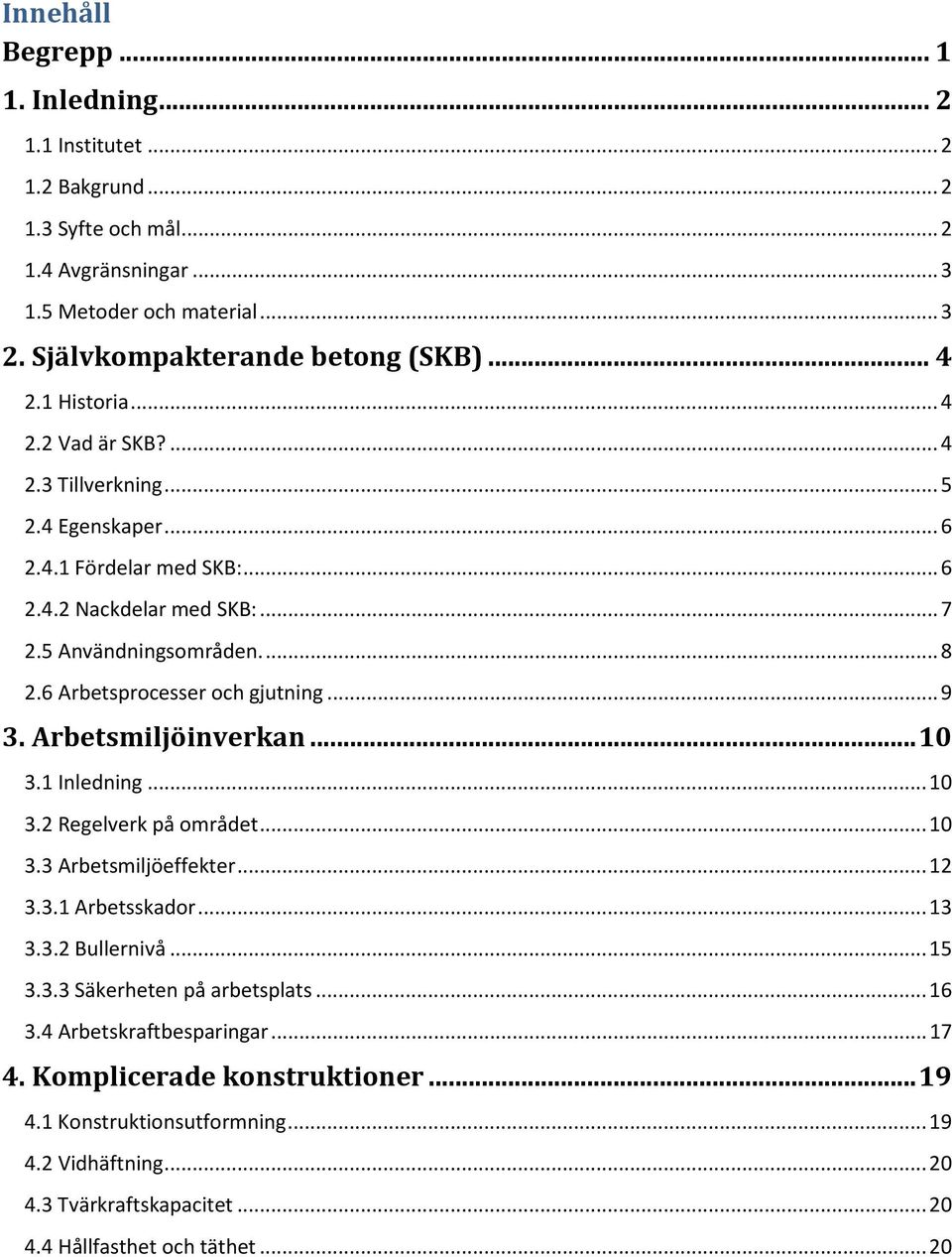 6 Arbetsprocesser och gjutning... 9 3. Arbetsmiljöinverkan... 10 3.1 Inledning... 10 3.2 Regelverk på området... 10 3.3 Arbetsmiljöeffekter... 12 3.3.1 Arbetsskador... 13 3.3.2 Bullernivå... 15 3.