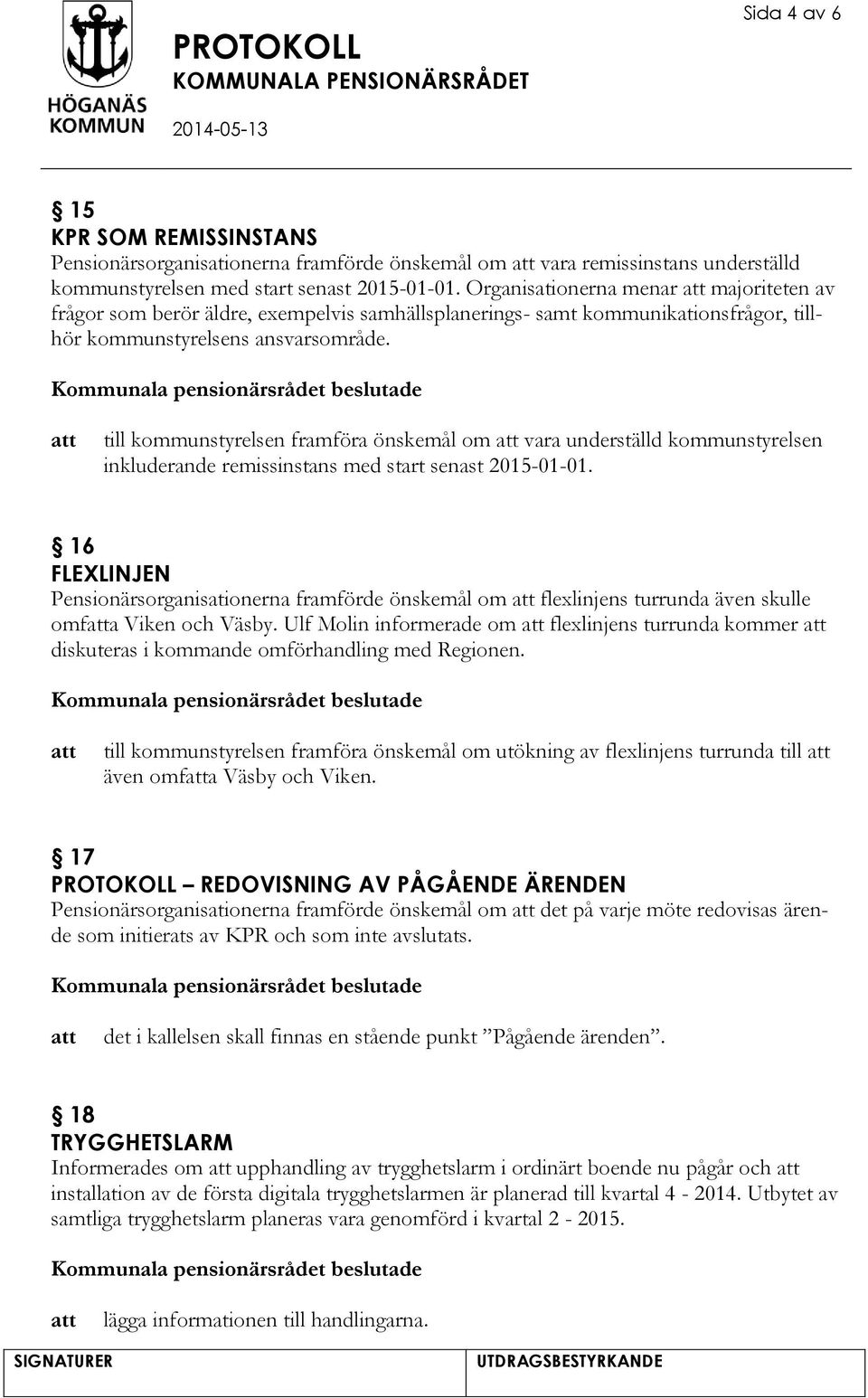 till kommunstyrelsen framföra önskemål om vara underställd kommunstyrelsen inkluderande remissinstans med start senast 2015-01-01.