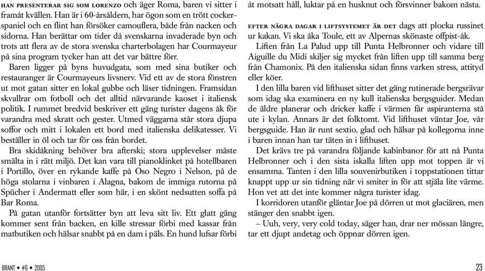 Han berättar om tider då svenskarna invaderade byn och trots att flera av de stora svenska charterbolagen har Courmayeur på sina program tycker han att det var bättre förr.