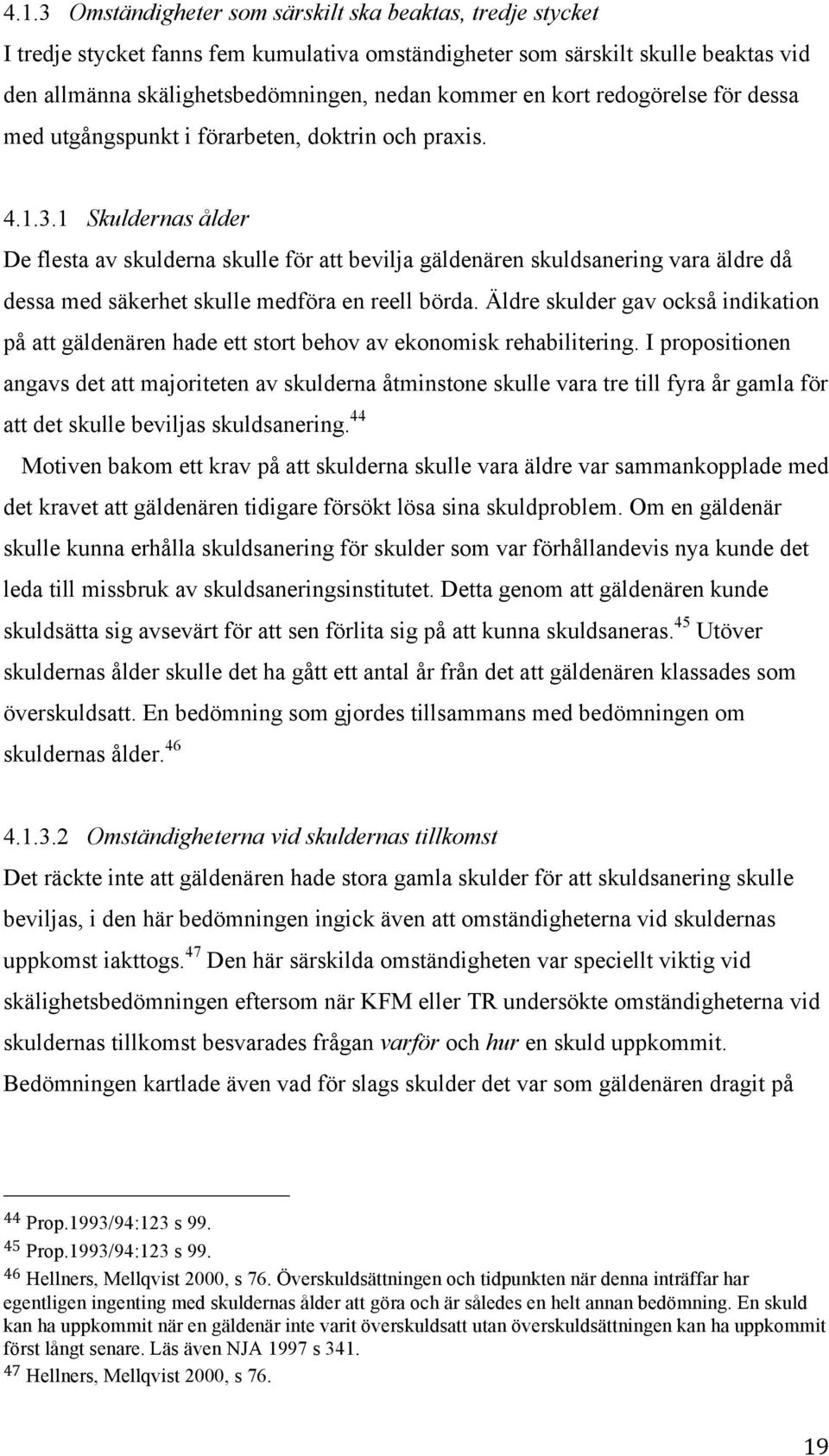 1 Skuldernas ålder De flesta av skulderna skulle för att bevilja gäldenären skuldsanering vara äldre då dessa med säkerhet skulle medföra en reell börda.