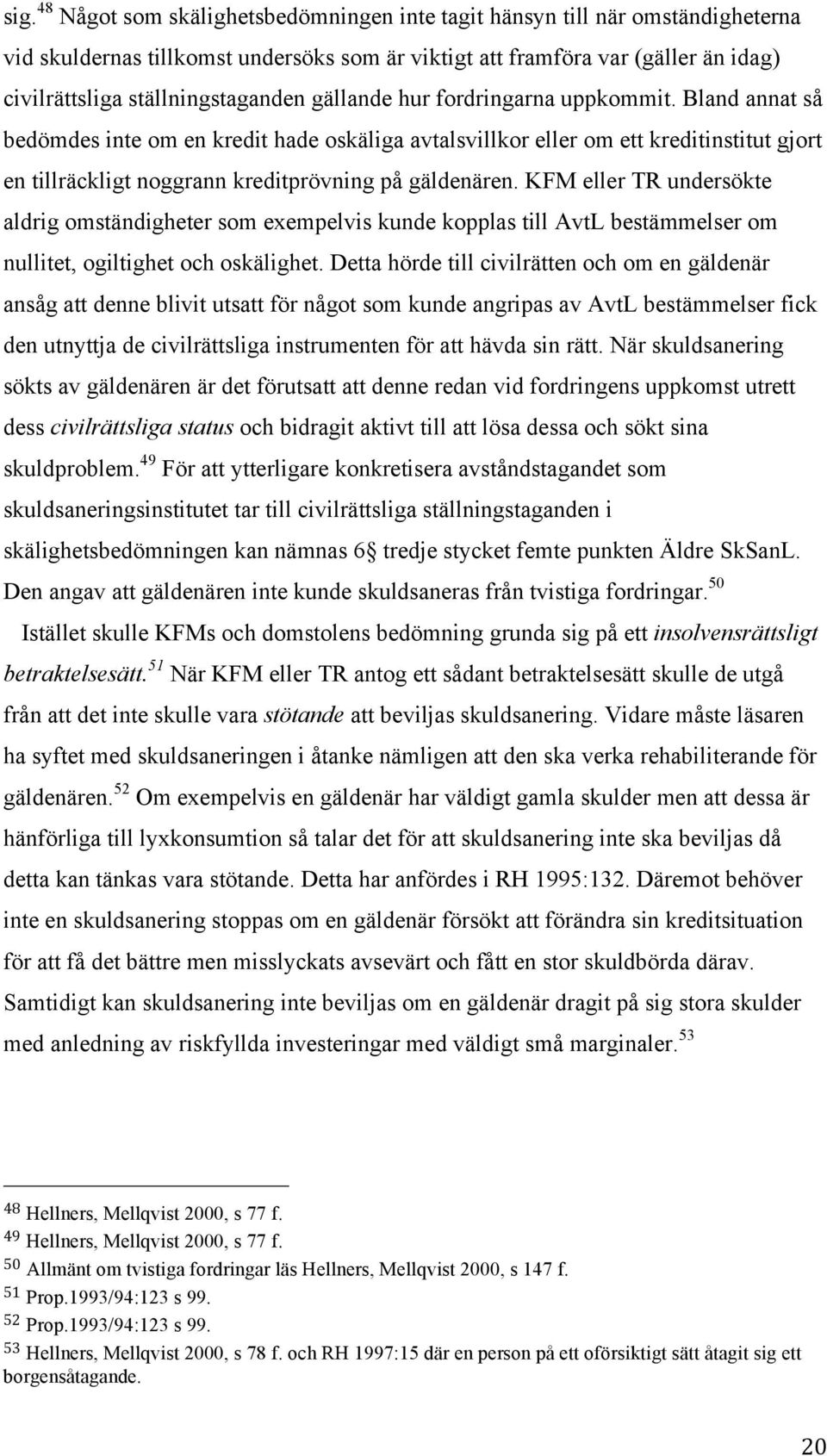 Bland annat så bedömdes inte om en kredit hade oskäliga avtalsvillkor eller om ett kreditinstitut gjort en tillräckligt noggrann kreditprövning på gäldenären.