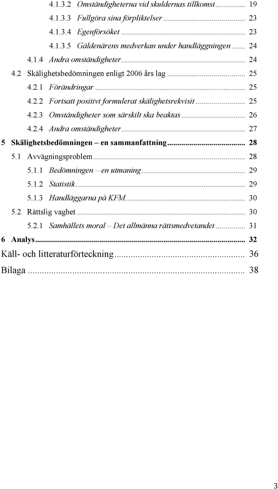 .. 26 4.2.4 Andra omständigheter... 27 5 Skälighetsbedömningen en sammanfattning... 28 5.1 Avvägningsproblem... 28 5.1.1 Bedömningen en utmaning... 29 5.1.2 Statistik... 29 5.1.3 Handläggarna på KFM.