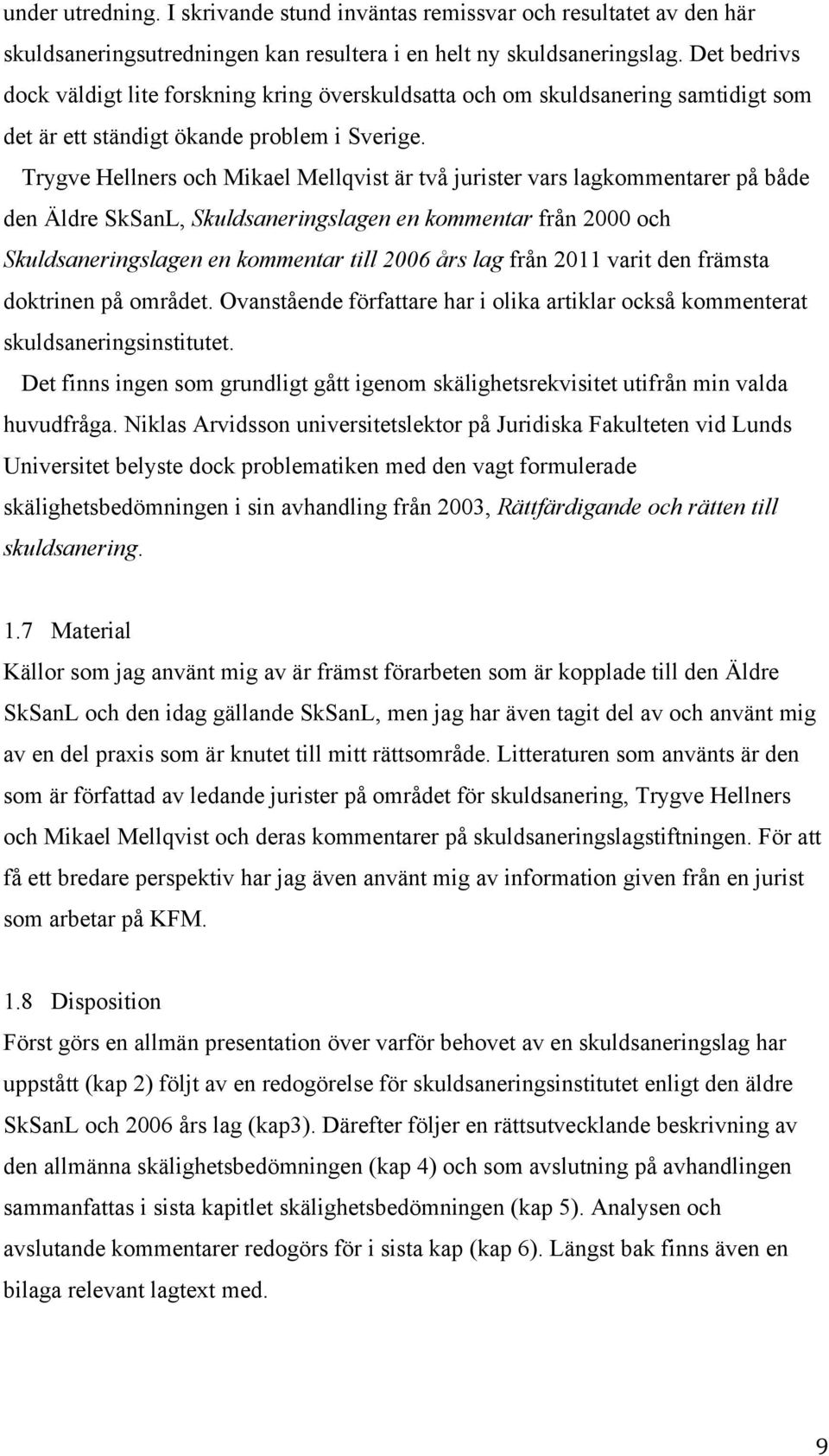 Trygve Hellners och Mikael Mellqvist är två jurister vars lagkommentarer på både den Äldre SkSanL, Skuldsaneringslagen en kommentar från 2000 och Skuldsaneringslagen en kommentar till 2006 års lag