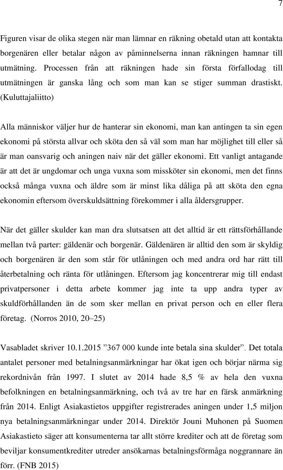 (Kuluttajaliitto) Alla människor väljer hur de hanterar sin ekonomi, man kan antingen ta sin egen ekonomi på största allvar och sköta den så väl som man har möjlighet till eller så är man oansvarig