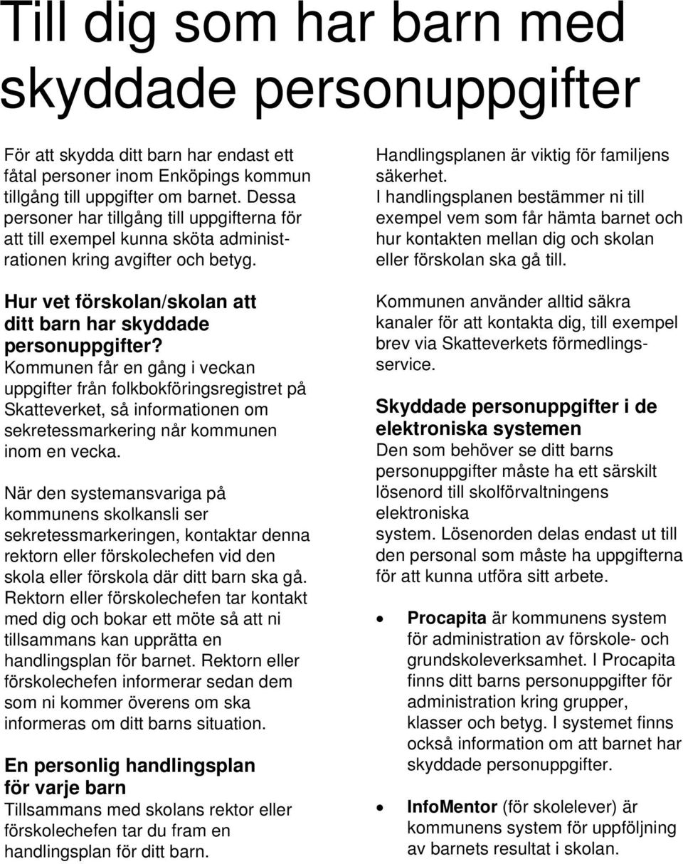 Kommunen får en gång i veckan uppgifter från folkbokföringsregistret på Skatteverket, så informationen om sekretessmarkering når kommunen inom en vecka.