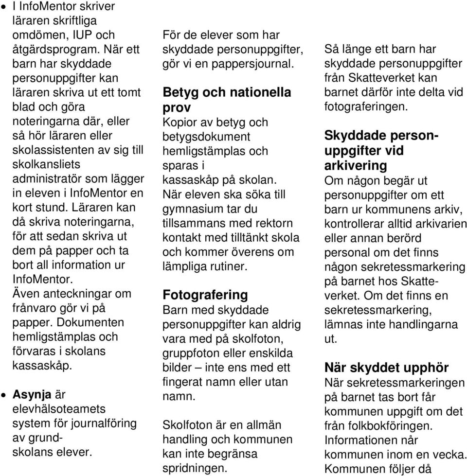 in eleven i InfoMentor en kort stund. Läraren kan då skriva noteringarna, för att sedan skriva ut dem på papper och ta bort all information ur InfoMentor.