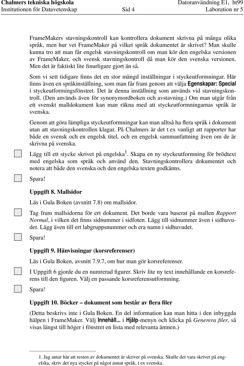 Men det är faktiskt lite finurligare gjort än så. Som vi sett tidigare finns det en stor mängd inställningar i styckeutformningar.