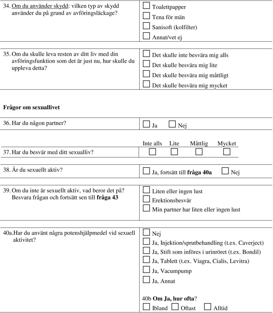 sexuallivet 6. Har du någon partner? Ja Nej Inte alls Lite Måttlig 7. Har du besvär med ditt sexualliv? 8. Är du sexuellt aktiv? Ja, fortsätt till fråga a Nej 9.