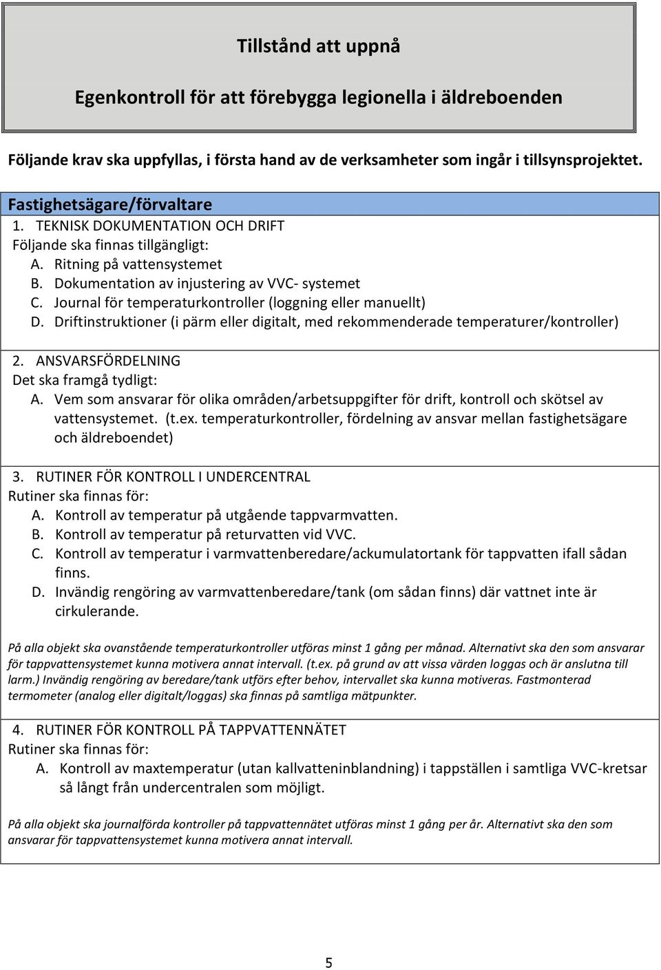 Journal för temperaturkontroller (loggning eller manuellt) D. Driftinstruktioner (i pärm eller digitalt, med rekommenderade temperaturer/kontroller) 2. ANSVARSFÖRDELNING Det ska framgå tydligt: A.