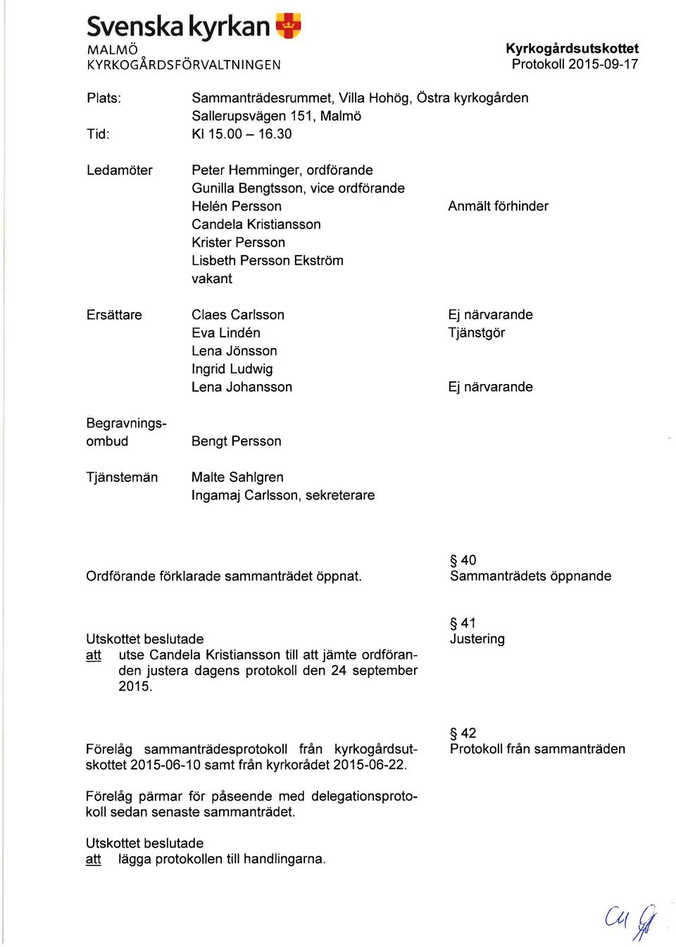 Eva Lindén Lena Jönsson lngrid Ludwig Lena Johansson Ej närvarande Tjänstgör Ej närvarande Begravningsombud Bengt Persson Tjänstemän Malte Sahlgren I ngamaj Carlsson, sekreterare Ordförande