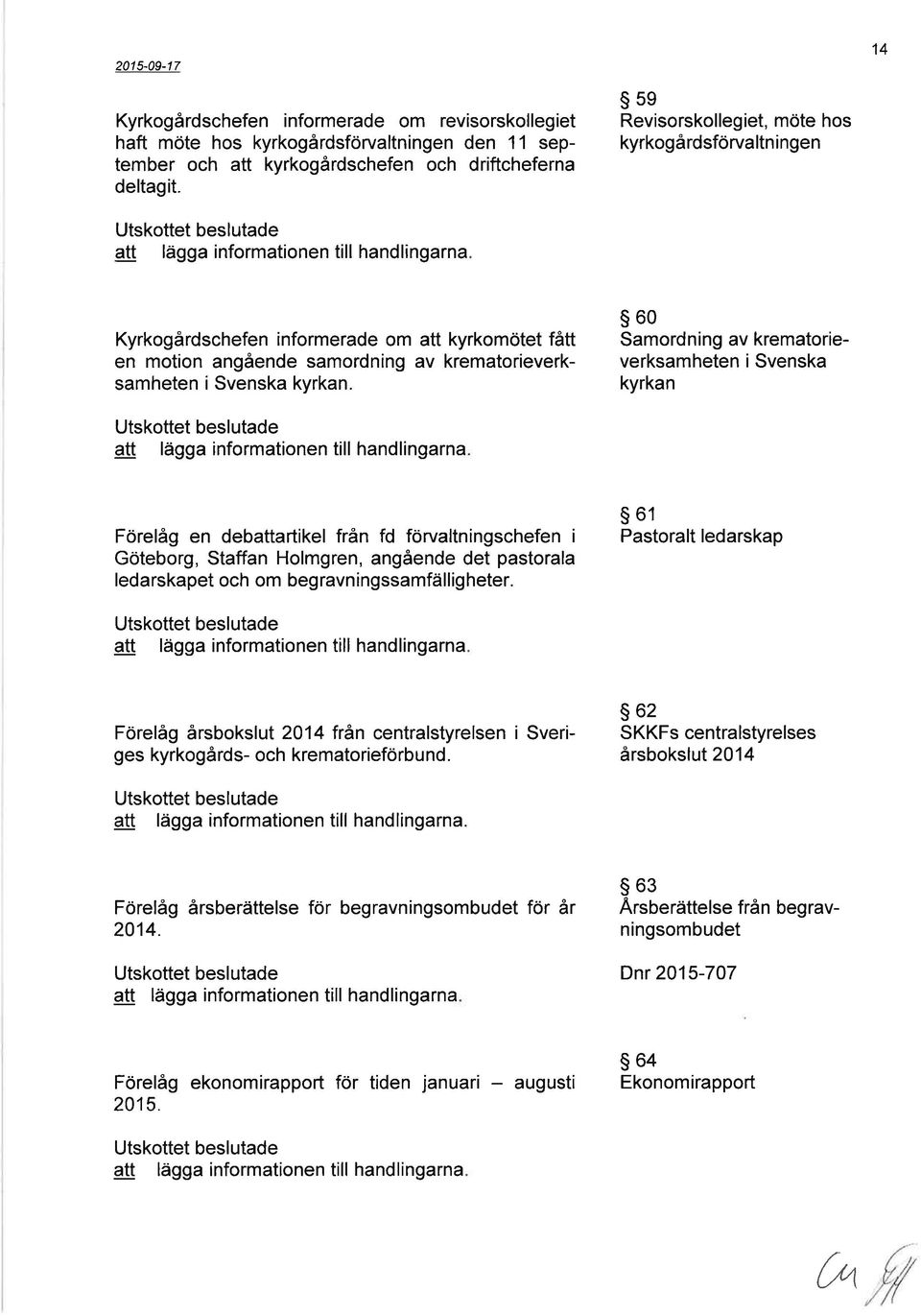 s60 Samordning av krematorieverksamheten isvenska kyrkan Förelåg en debattartikel från fd förvaltningschefen i Göteborg, Staffan Holmgren, angående det pastorala ledarskapet och om