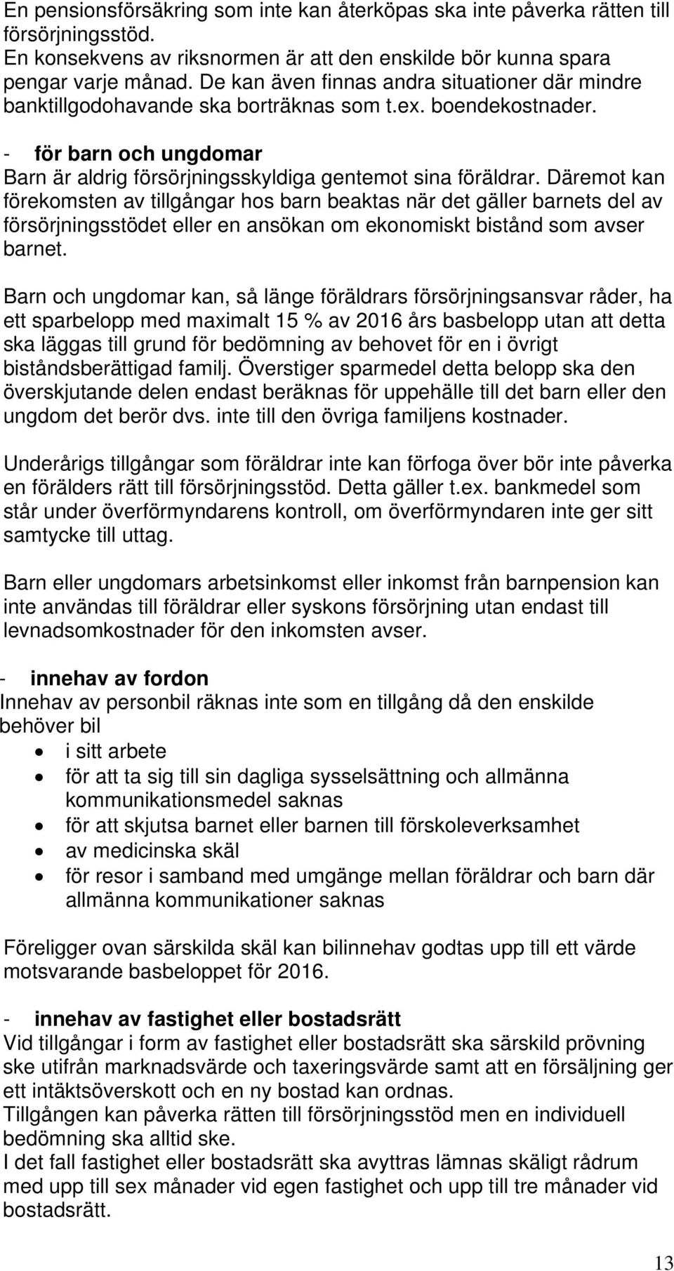 Däremot kan förekomsten av tillgångar hos barn beaktas när det gäller barnets del av försörjningsstödet eller en ansökan om ekonomiskt bistånd som avser barnet.