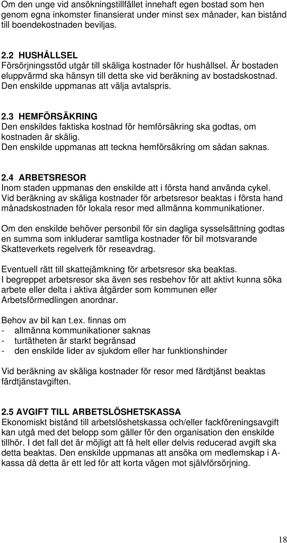 2.3 HEMFÖRSÄKRING Den enskildes faktiska kostnad för hemförsäkring ska godtas, om kostnaden är skälig. Den enskilde uppmanas att teckna hemförsäkring om sådan saknas. 2.