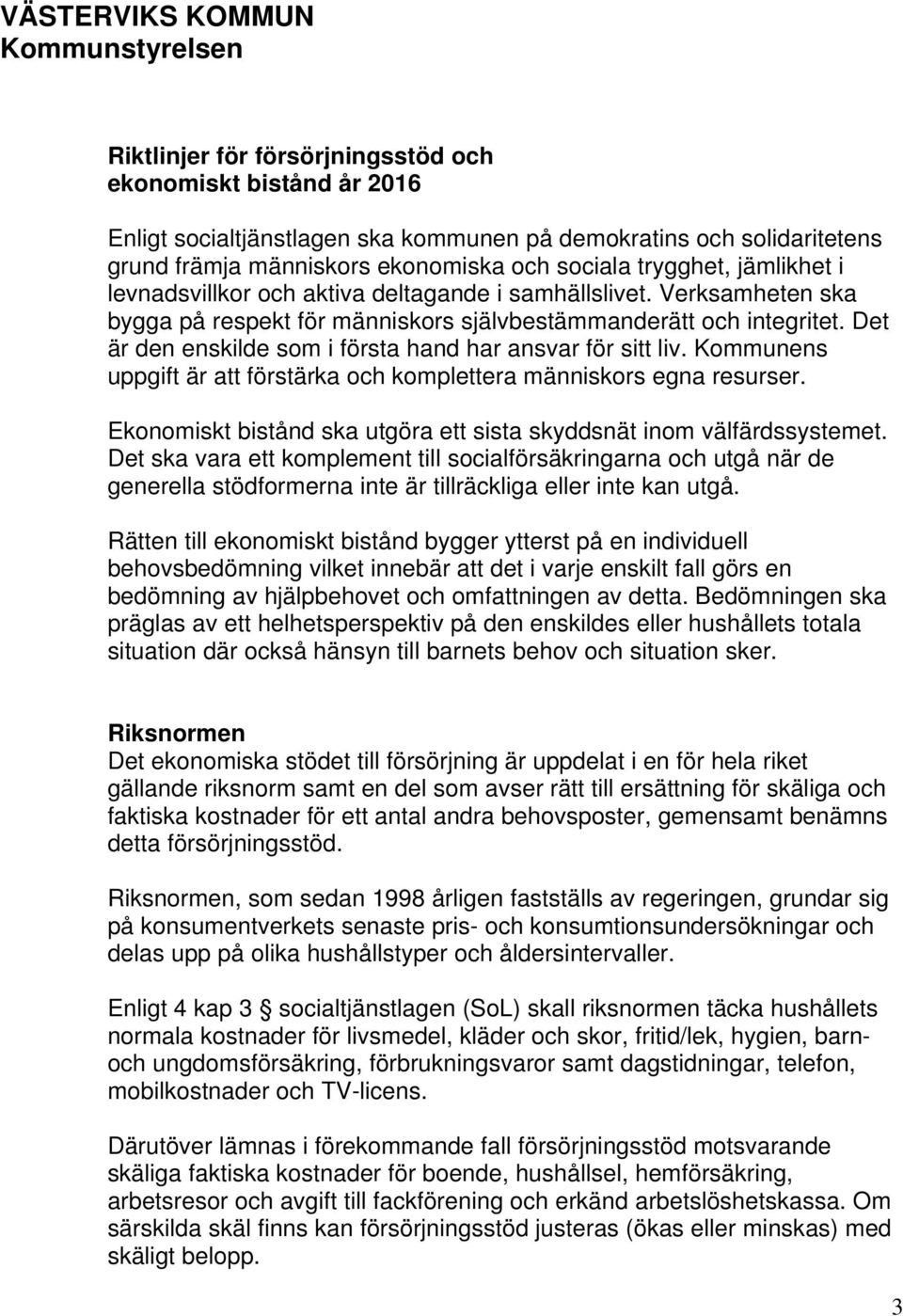 Det är den enskilde som i första hand har ansvar för sitt liv. Kommunens uppgift är att förstärka och komplettera människors egna resurser.