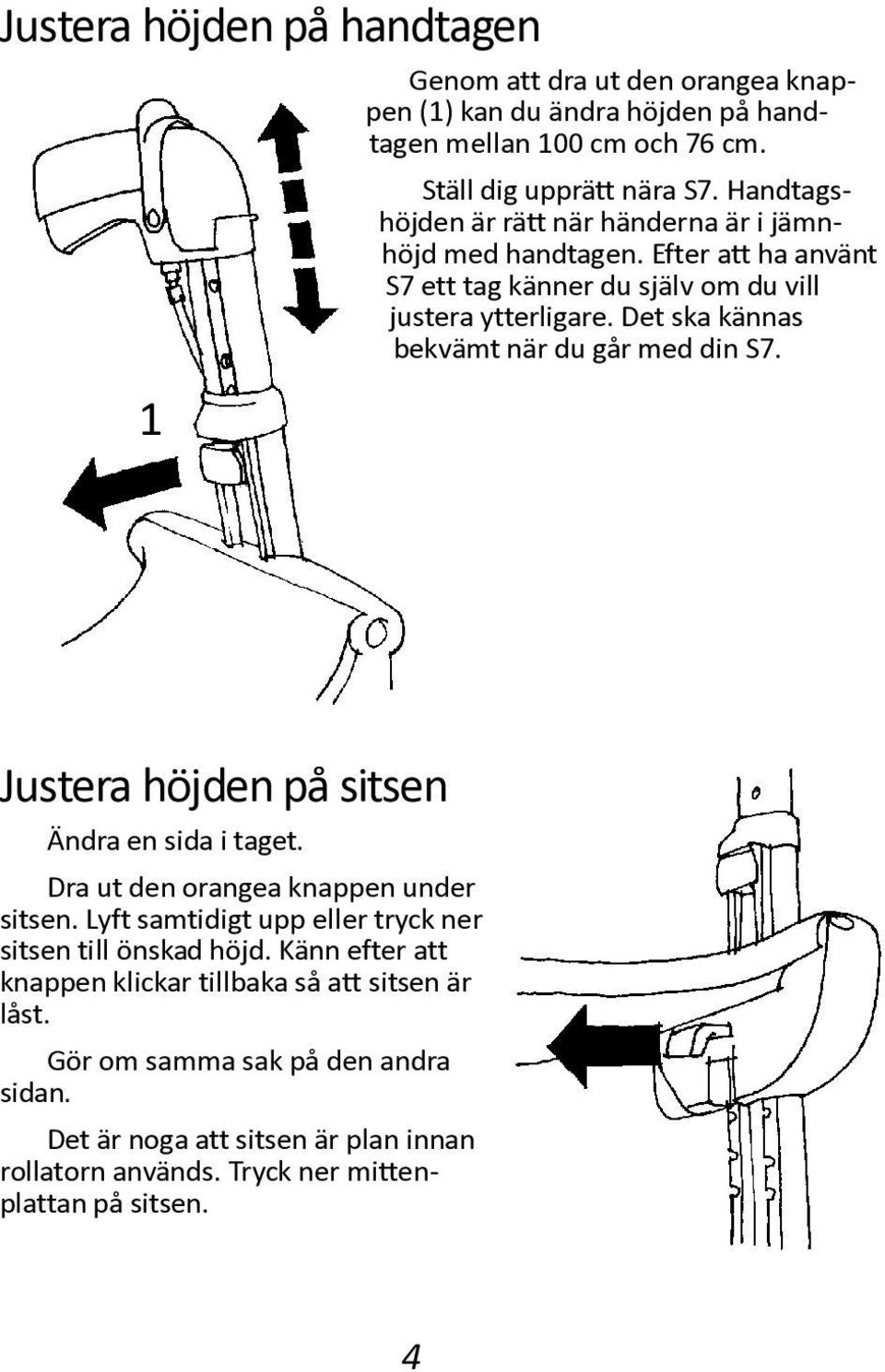 Det ska kännas bekvämt när du går med din S7. Justera höjden på sitsen Ändra en sida i taget. Dra ut den orangea knappen under sitsen.