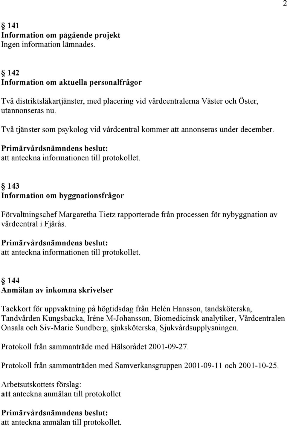 Två tjänster som psykolog vid vårdcentral kommer att annonseras under december. att anteckna informationen till protokollet.