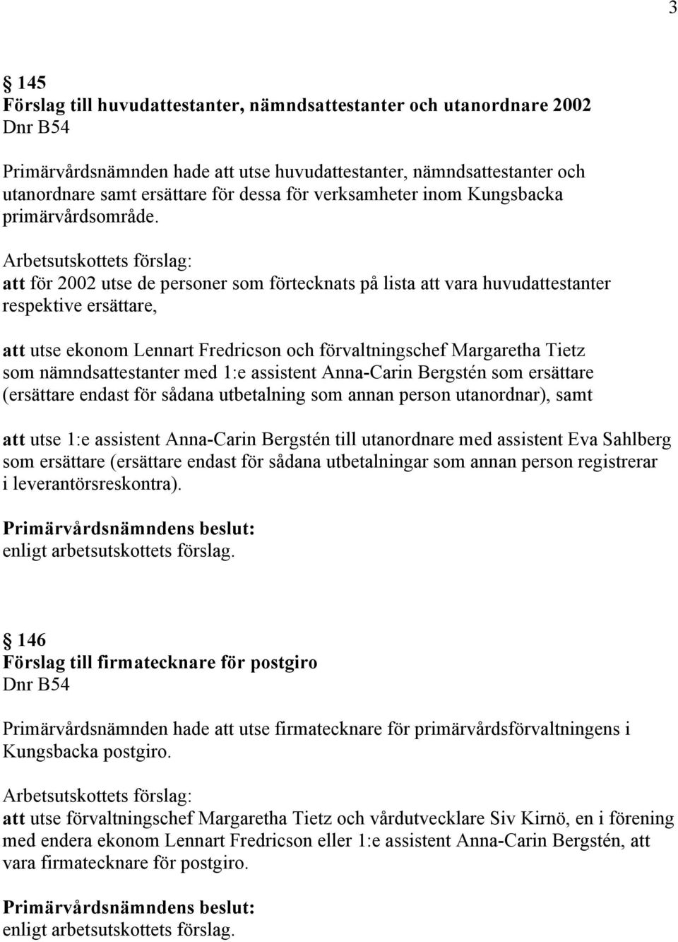 att för 2002 utse de personer som förtecknats på lista att vara huvudattestanter respektive ersättare, att utse ekonom Lennart Fredricson och förvaltningschef Margaretha Tietz som nämndsattestanter