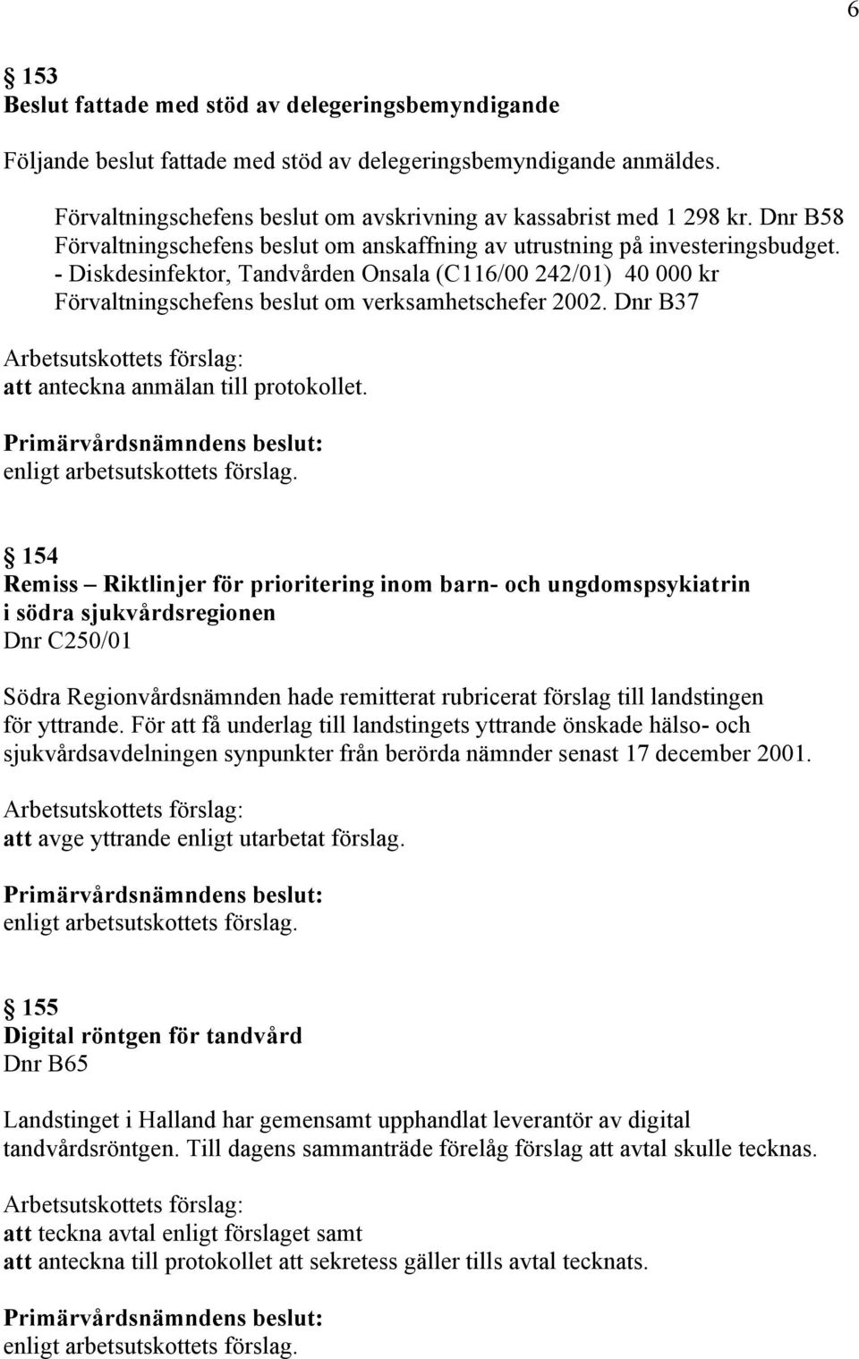 - Diskdesinfektor, Tandvården Onsala (C116/00 242/01) 40 000 kr Förvaltningschefens beslut om verksamhetschefer 2002. Dnr B37 att anteckna anmälan till protokollet.