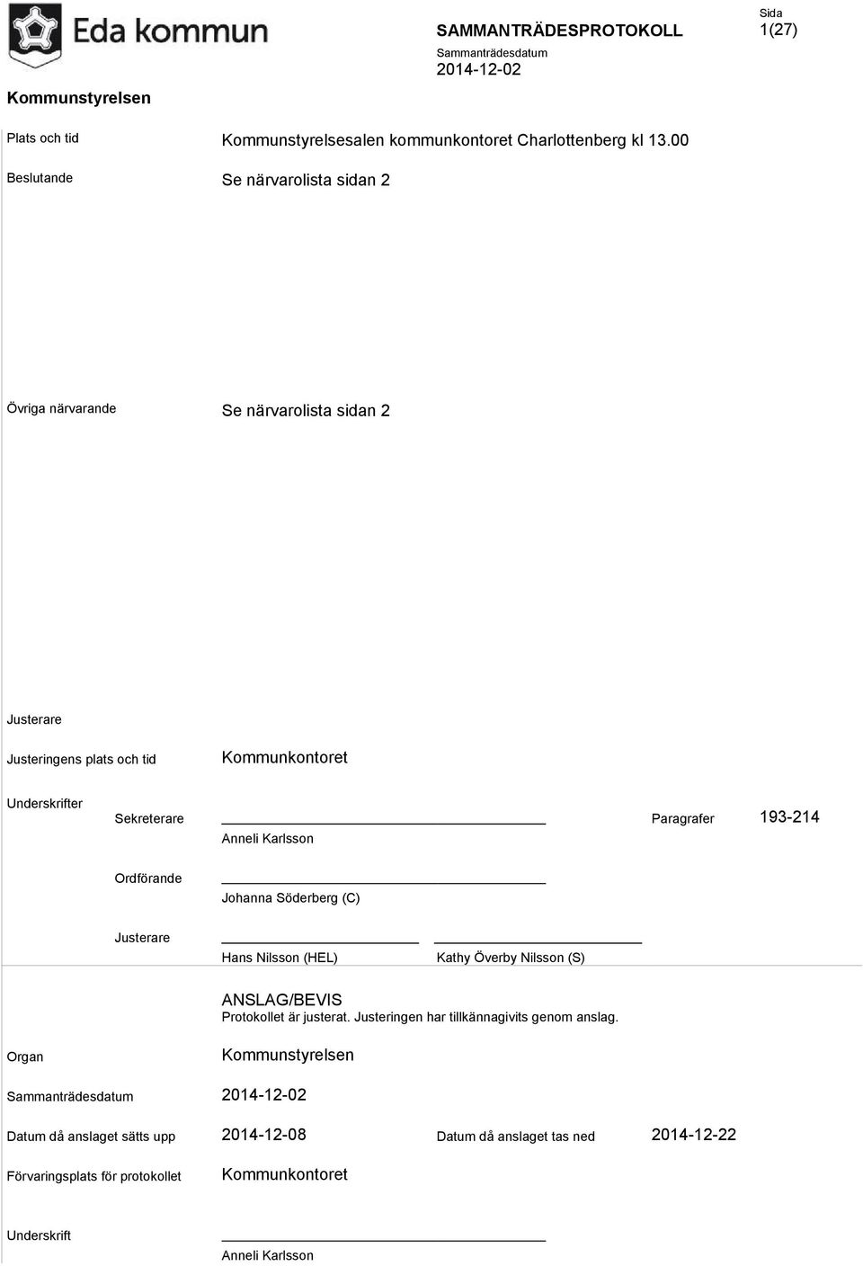 Sekreterare Paragrafer 193-214 Anneli Karlsson Ordförande Johanna Söderberg (C) Justerare Hans Nilsson (HEL) Kathy Överby Nilsson (S) ANSLAG/BEVIS