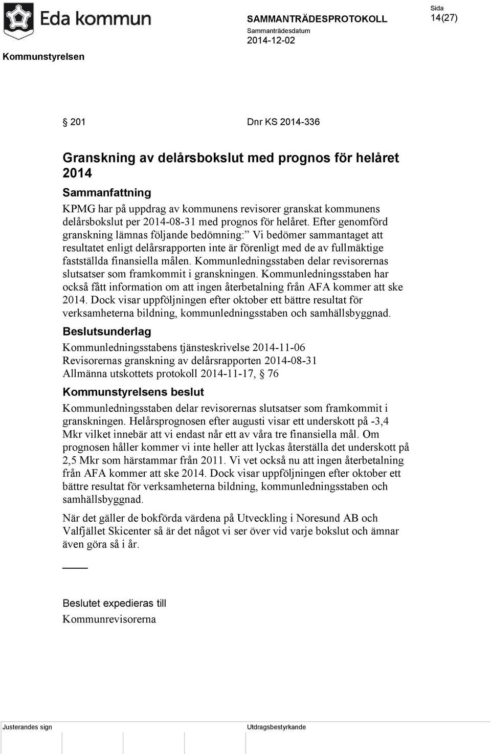 Kommunledningsstaben delar revisorernas slutsatser som framkommit i granskningen. Kommunledningsstaben har också fått information om att ingen återbetalning från AFA kommer att ske 2014.