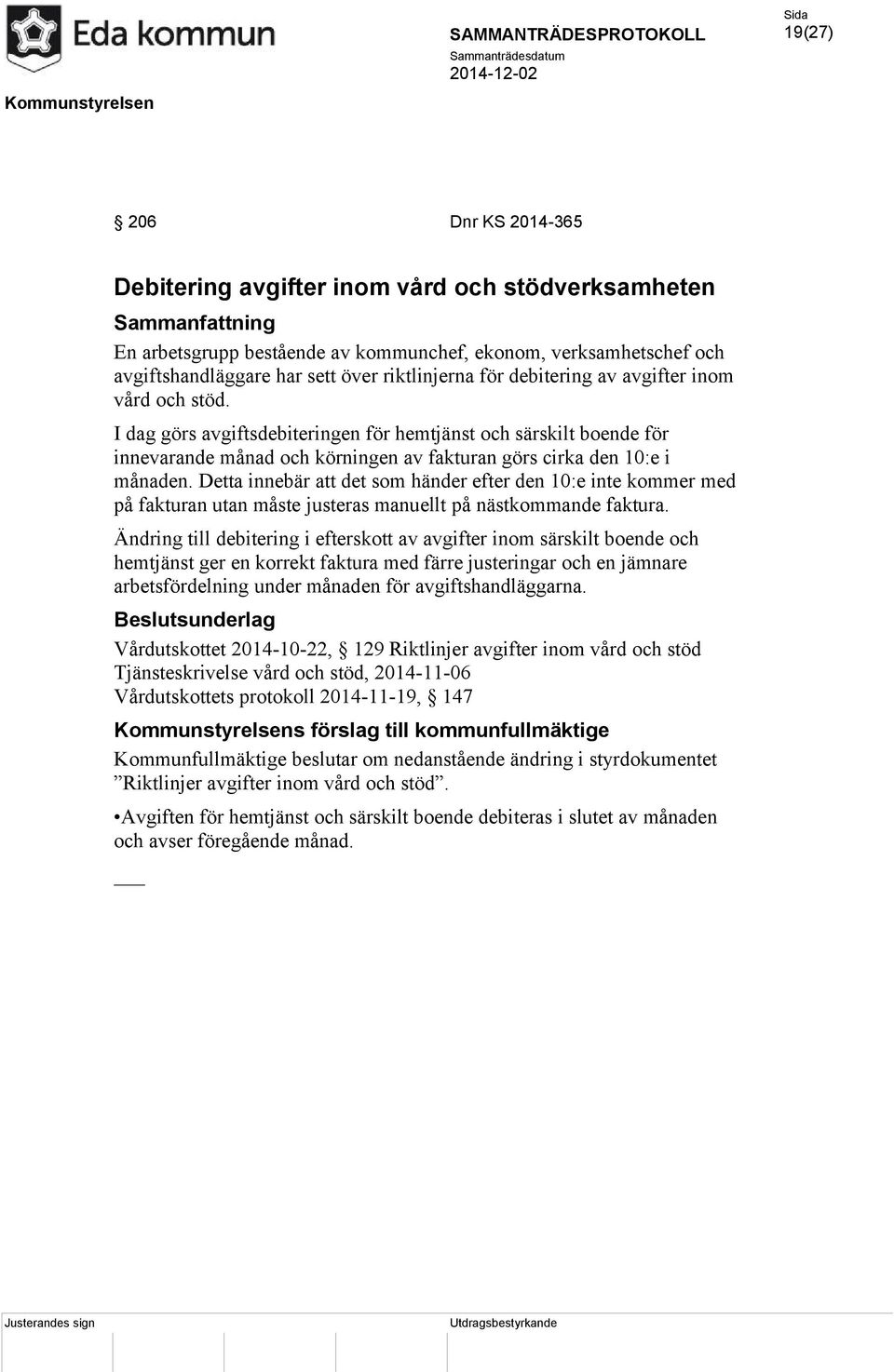 Detta innebär att det som händer efter den 10:e inte kommer med på fakturan utan måste justeras manuellt på nästkommande faktura.