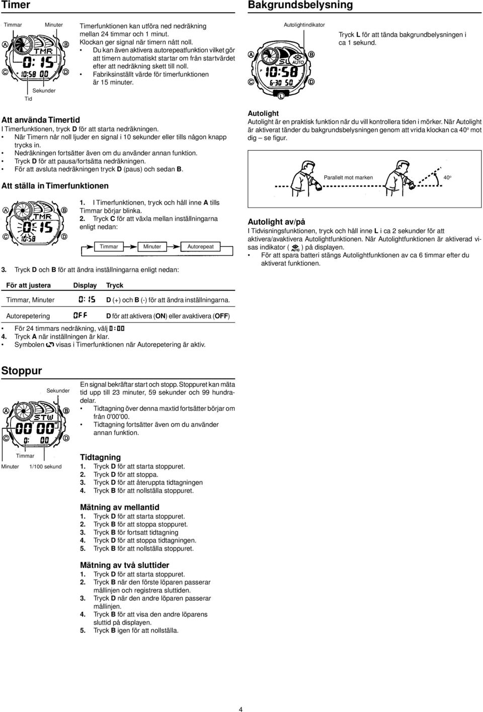 Autolightindikator L för att tända bakgrundbelysningen i ca 1 sekund. Att använda Timertid I Timerfunktionen, tryck D för att starta nedräkningen.