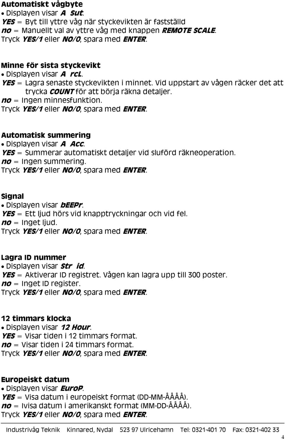 Automatisk summering Displayen visar A Acc. YES = Summerar automatiskt detaljer vid sluförd räkneoperation. no = Ingen summering. Signal Displayen visar beepr.