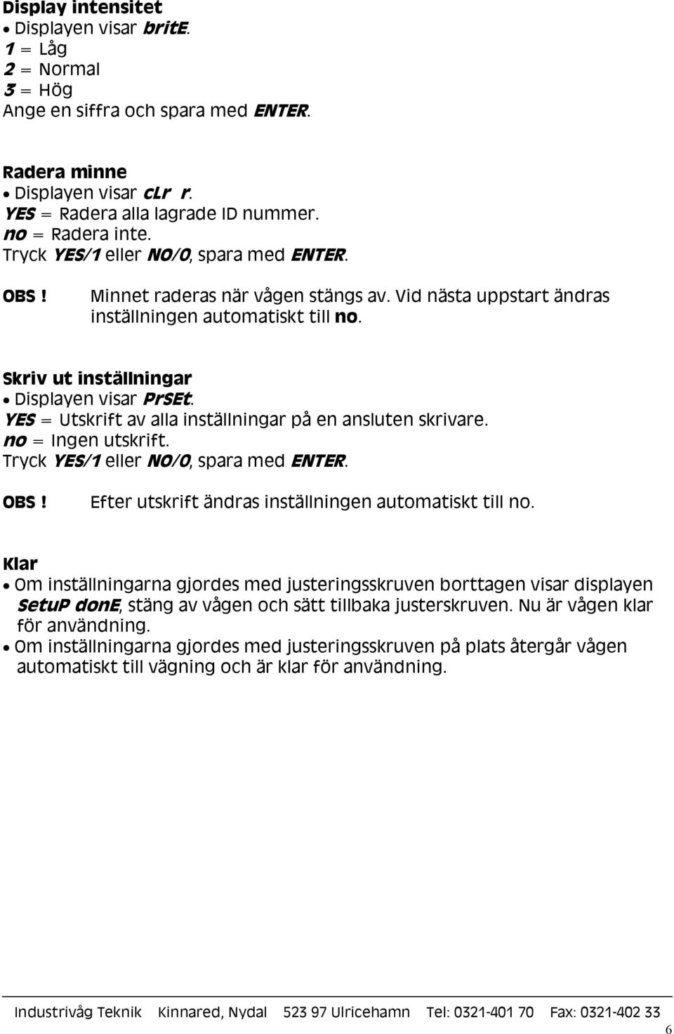 YES = Utskrift av alla inställningar på en ansluten skrivare. no = Ingen utskrift. Efter utskrift ändras inställningen automatiskt till no.