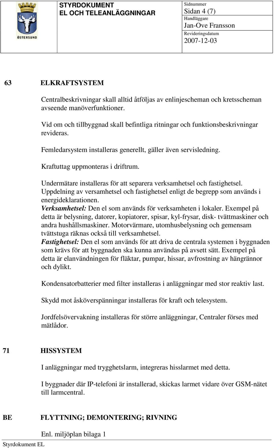 Undermätare installeras för att separera verksamhetsel och fastighetsel. Uppdelning av versamhetsel och fastighetsel enligt de begrepp som används i energideklarationen.