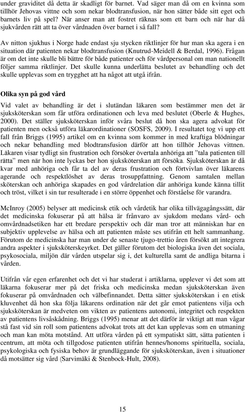 Av nitton sjukhus i Norge hade endast sju stycken riktlinjer för hur man ska agera i en situation där patienten nekar blodtransfusion (Knutrud-Meidell & Berdal, 1996).