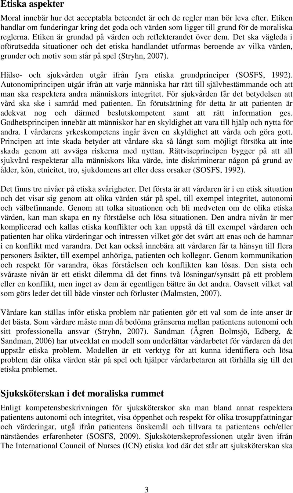 Det ska vägleda i oförutsedda situationer och det etiska handlandet utformas beroende av vilka värden, grunder och motiv som står på spel (Stryhn, 2007).