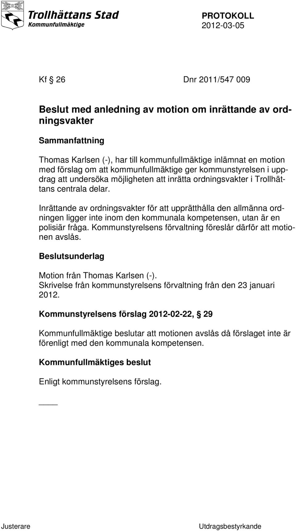 Inrättande av ordningsvakter för att upprätthålla den allmänna ordningen ligger inte inom den kommunala kompetensen, utan är en polisiär fråga.