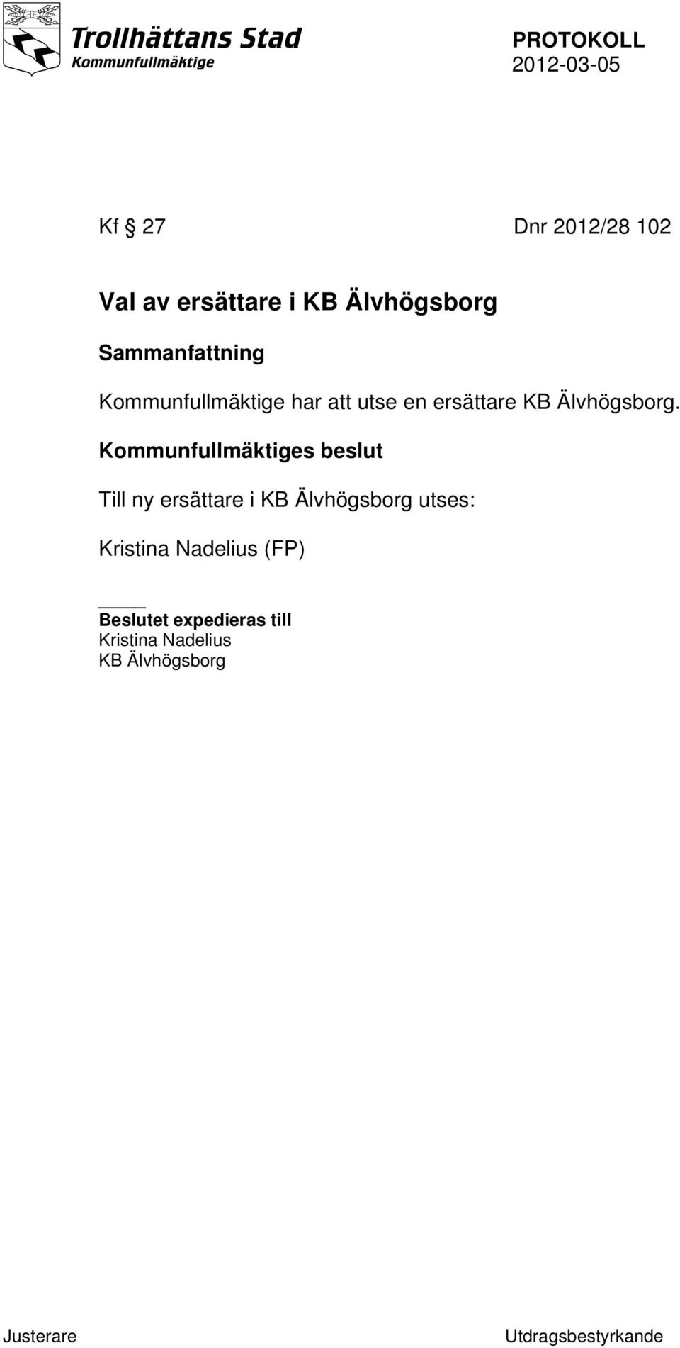 Till ny ersättare i KB Älvhögsborg utses: Kristina Nadelius