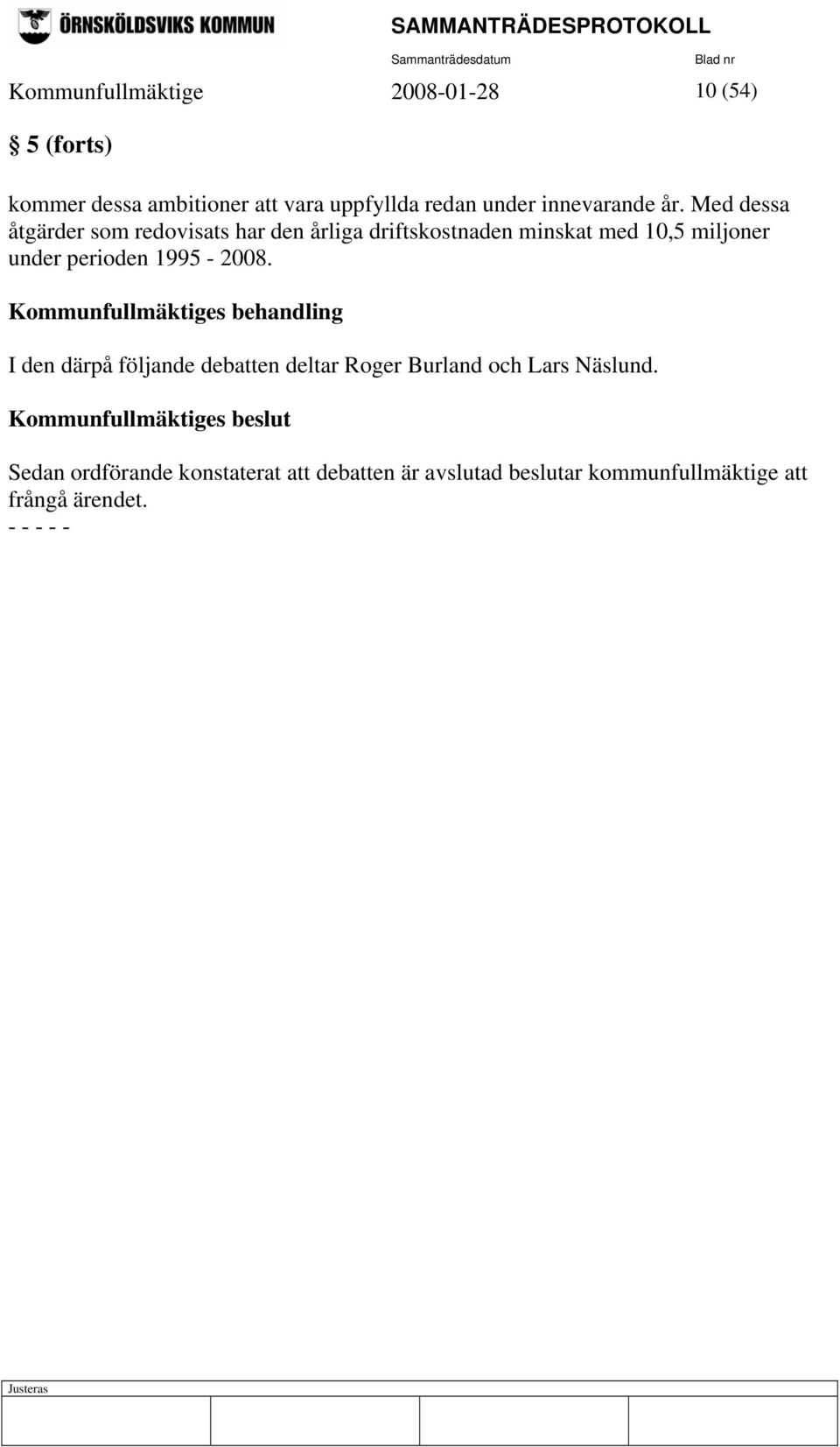 Med dessa åtgärder som redovisats har den årliga driftskostnaden minskat med 10,5 miljoner under perioden