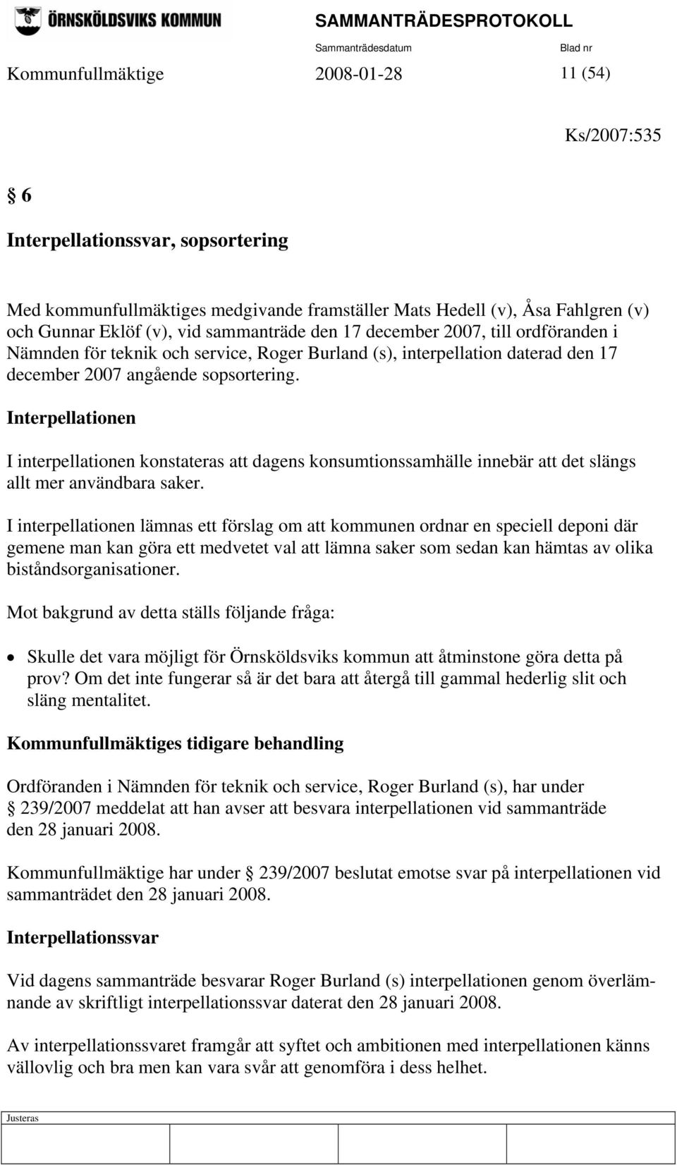 Interpellationen I interpellationen konstateras att dagens konsumtionssamhälle innebär att det slängs allt mer användbara saker.