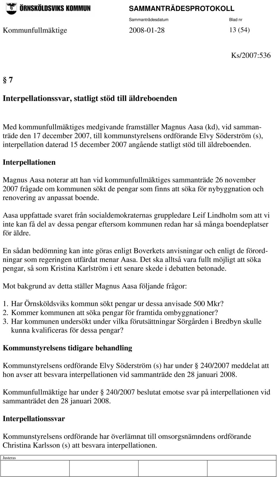 Interpellationen Magnus Aasa noterar att han vid kommunfullmäktiges sammanträde 26 november 2007 frågade om kommunen sökt de pengar som finns att söka för nybyggnation och renovering av anpassat