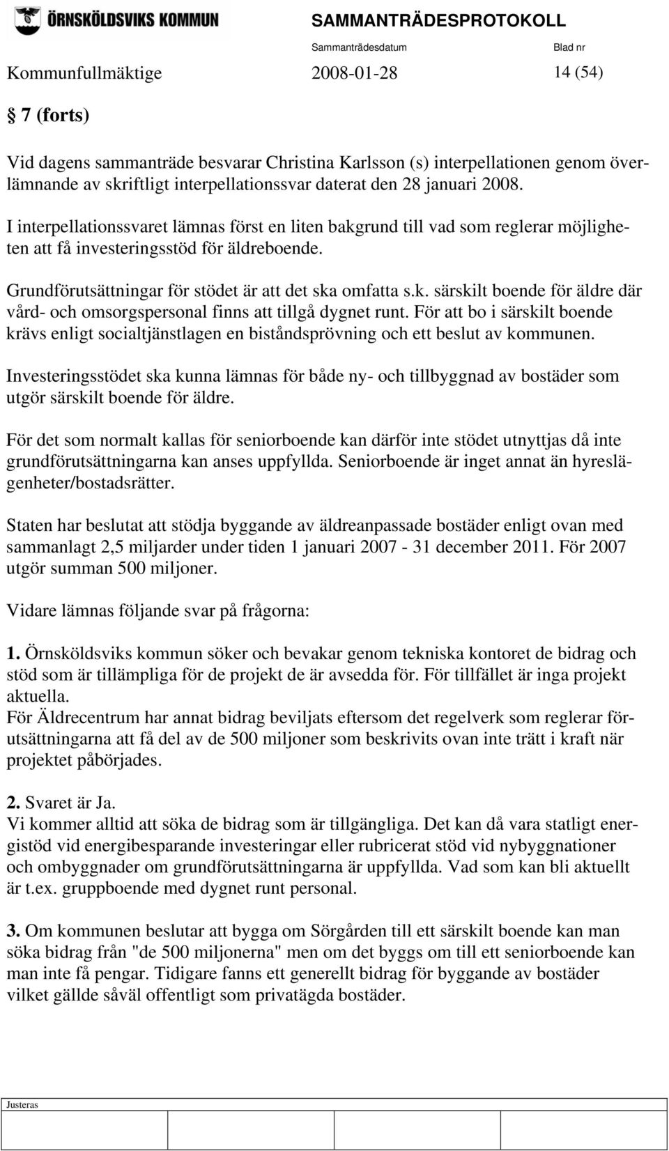 För att bo i särskilt boende krävs enligt socialtjänstlagen en biståndsprövning och ett beslut av kommunen.