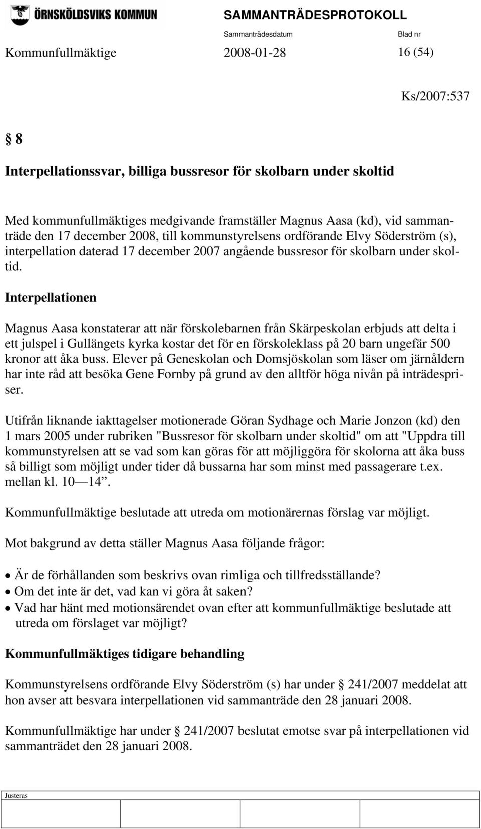 Interpellationen Magnus Aasa konstaterar att när förskolebarnen från Skärpeskolan erbjuds att delta i ett julspel i Gullängets kyrka kostar det för en förskoleklass på 20 barn ungefär 500 kronor att
