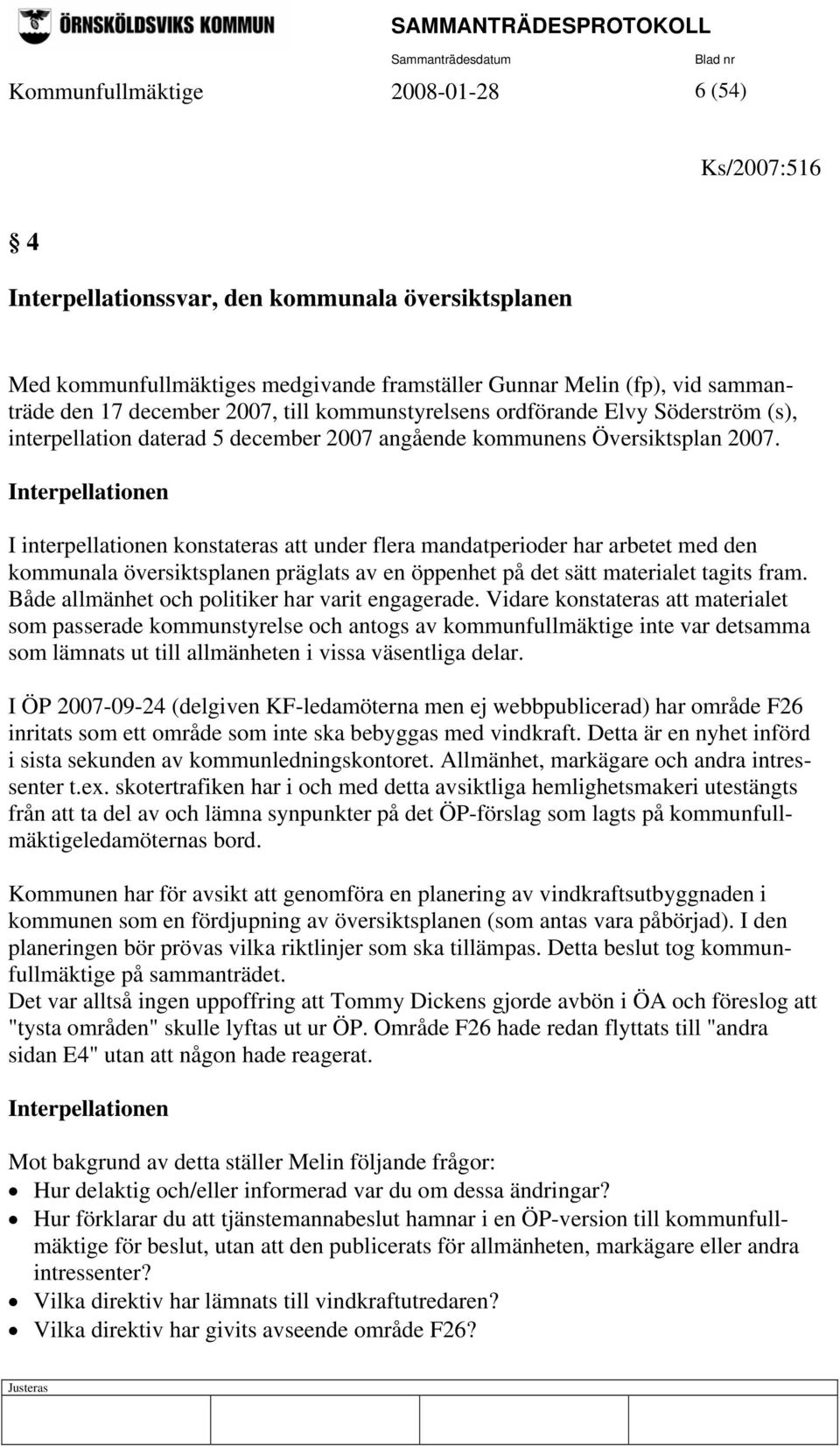 Interpellationen I interpellationen konstateras att under flera mandatperioder har arbetet med den kommunala översiktsplanen präglats av en öppenhet på det sätt materialet tagits fram.