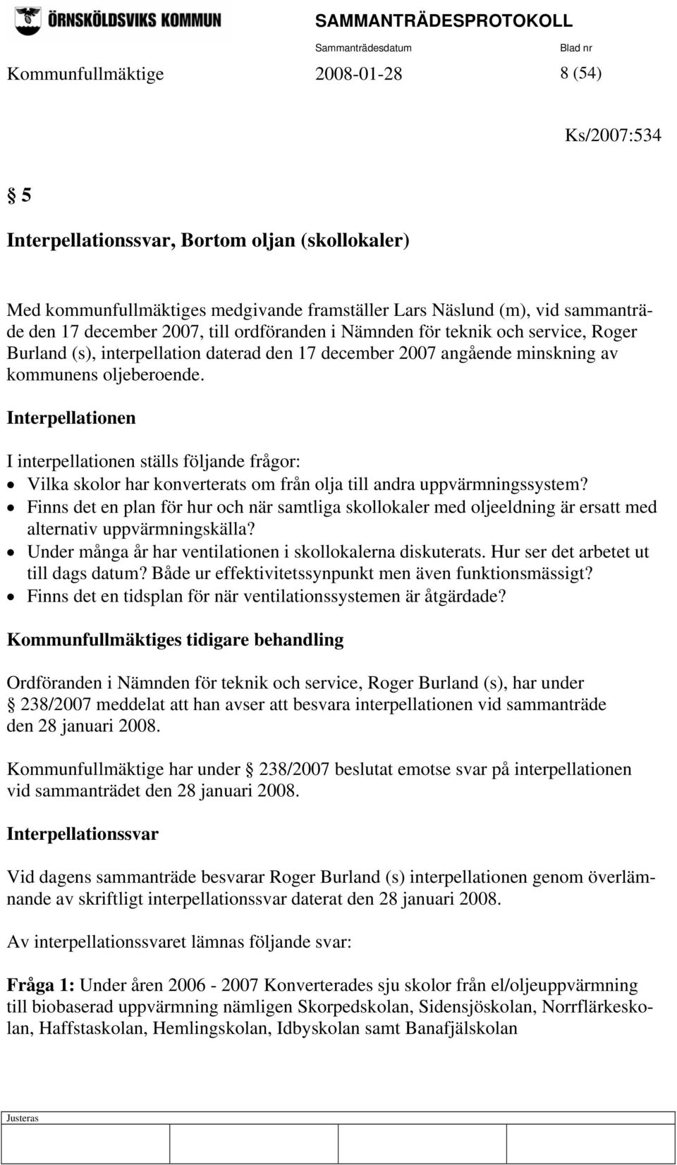 Interpellationen I interpellationen ställs följande frågor: Vilka skolor har konverterats om från olja till andra uppvärmningssystem?