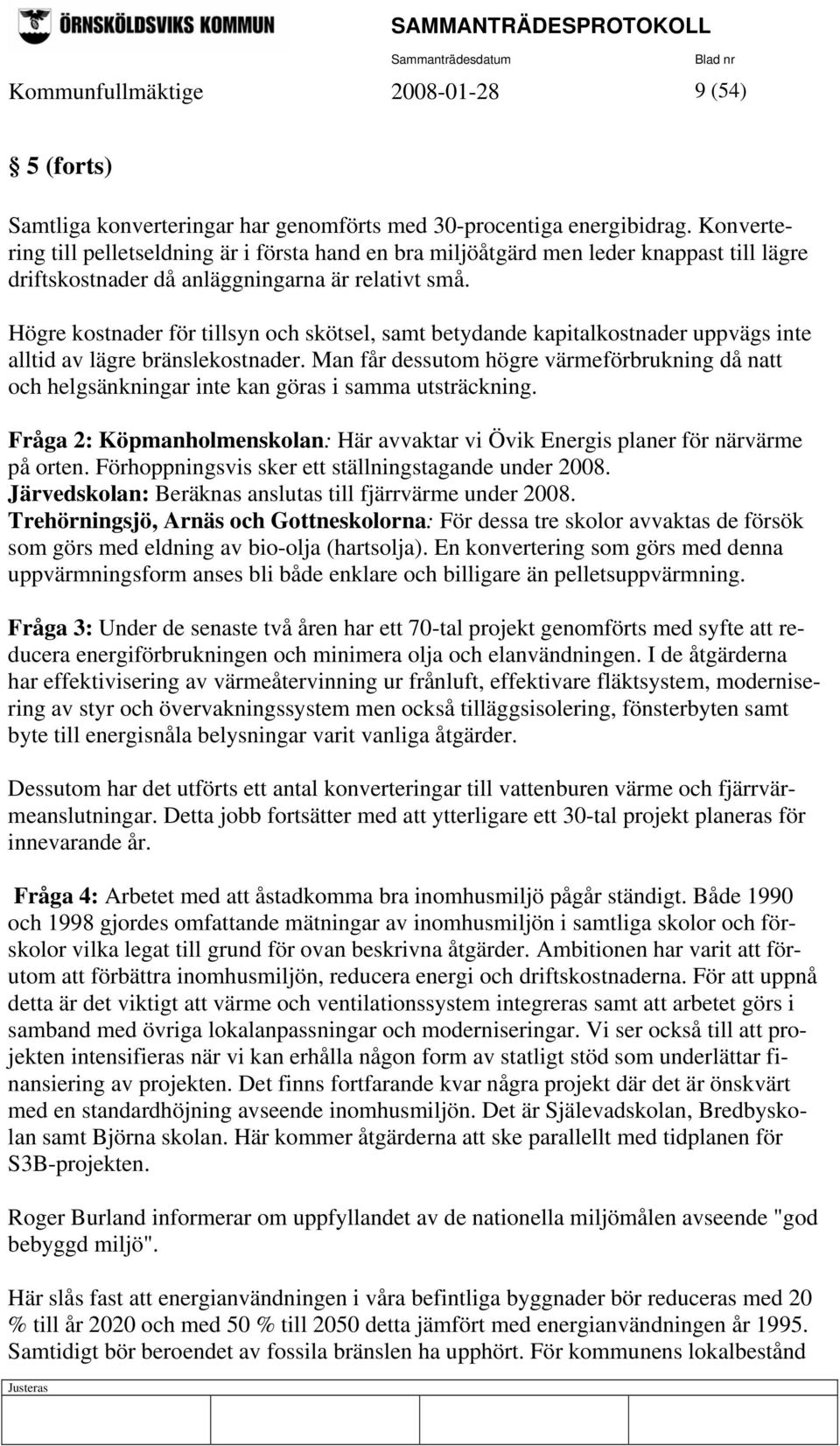 Högre kostnader för tillsyn och skötsel, samt betydande kapitalkostnader uppvägs inte alltid av lägre bränslekostnader.